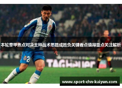 本轮意甲焦点对决主帅战术思路成胜负关键看点值得重点关注解析