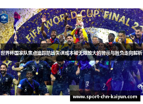 世界杯国家队焦点追踪防线失误成本被无限放大的警示与胜负走向解析 世界杯国家队焦点追踪防线失误成本被无限放大的警示与胜负走向解析
