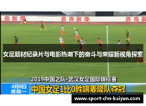 女足题材纪录片与电影热潮下的奋斗与荣耀新视角探索 女足题材纪录片与电影热潮下的奋斗与荣耀新视角探索