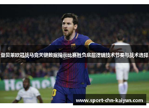 登贝莱欧冠战马竞关键数据揭示比赛胜负底层逻辑技术节奏与战术选择