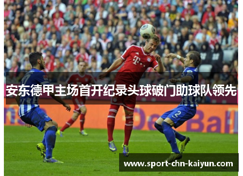安东德甲主场首开纪录头球破门助球队领先