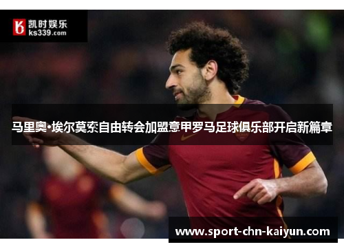 马里奥·埃尔莫索自由转会加盟意甲罗马足球俱乐部开启新篇章