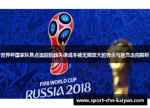 世界杯国家队焦点追踪防线失误成本被无限放大的警示与胜负走向解析